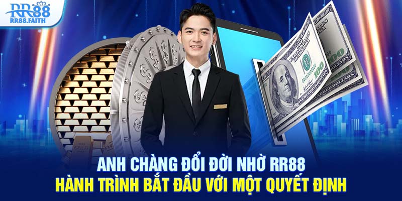 Anh chàng đổi đời nhờ RR88 - Hành trình bắt đầu với một quyết định