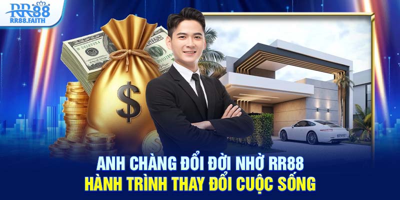 Anh chàng đổi đời nhờ RR88 hành trình thay đổi cuộc đời