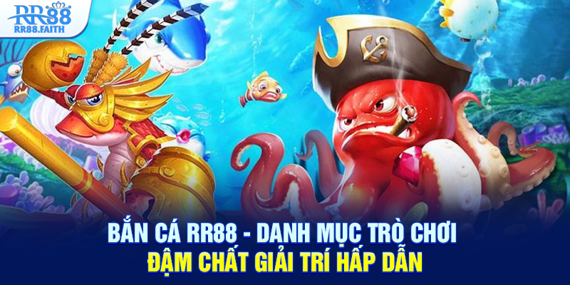 Bắn cá RR88 danh mục trò chơi đậm chất giải trí hấp dẫn