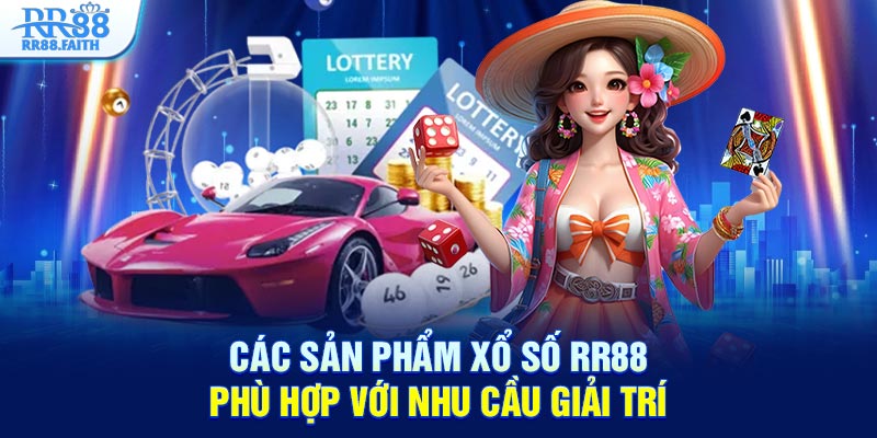 Các sản phẩm xổ số RR88 phù hợp với nhu cầu giải trí
