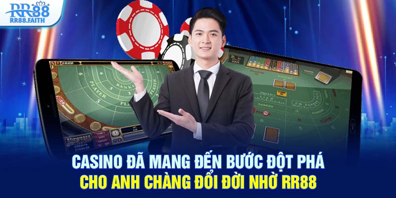 Casino đã mang đến bước đột phá cho anh chàng đổi đời nhờ RR88