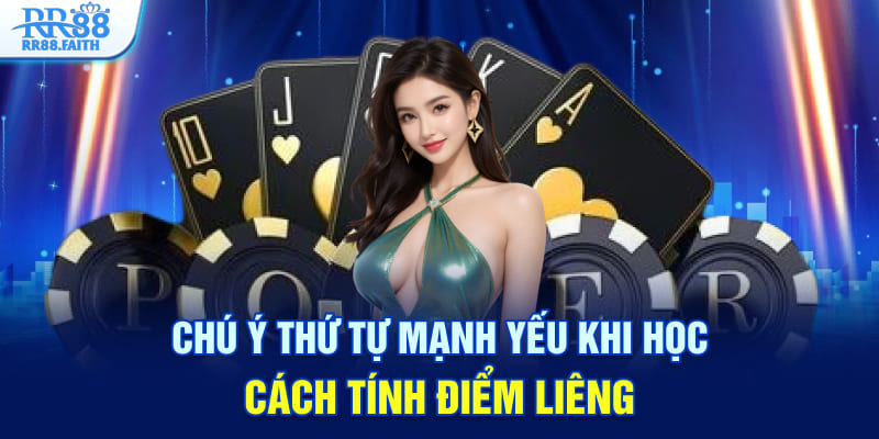 Chú ý thứ tự mạnh yếu khi học cách tính điểm Liêng