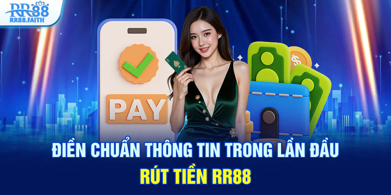 Điền chuẩn thông tin trong lần đầu rút tiền RR88