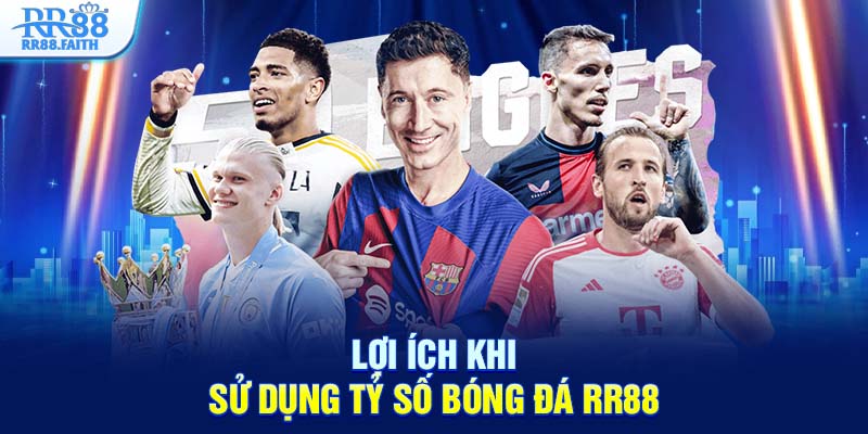 Lợi ích khi sử dụng tỷ số bóng đá RR88