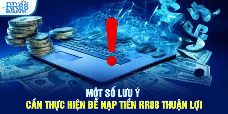 Một số lưu ý cần thực hiện để nạp tiền RR88 thuận lợi