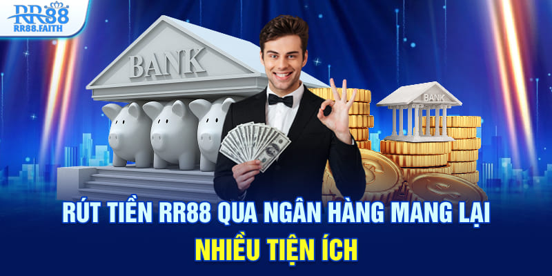 Rút tiền RR88 qua ngân hàng mang lại nhiều tiện ích